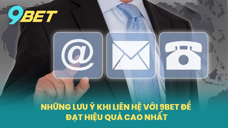 Những Lưu Ý Khi Liên Hệ Với 9BET Để Đạt Hiệu Quả Cao Nhất