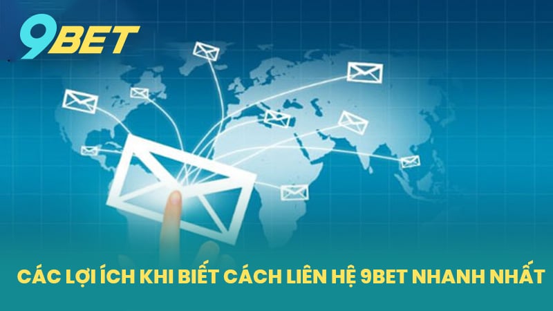 Các Lợi Ích Khi Biết Cách Liên Hệ 9BET Nhanh Nhất
