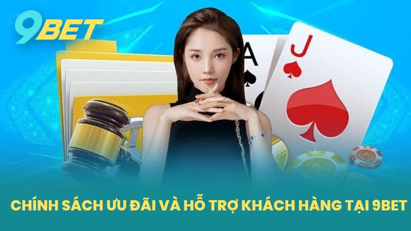 Chính Sách Ưu Đãi Và Hỗ Trợ Khách Hàng Tại 9BET