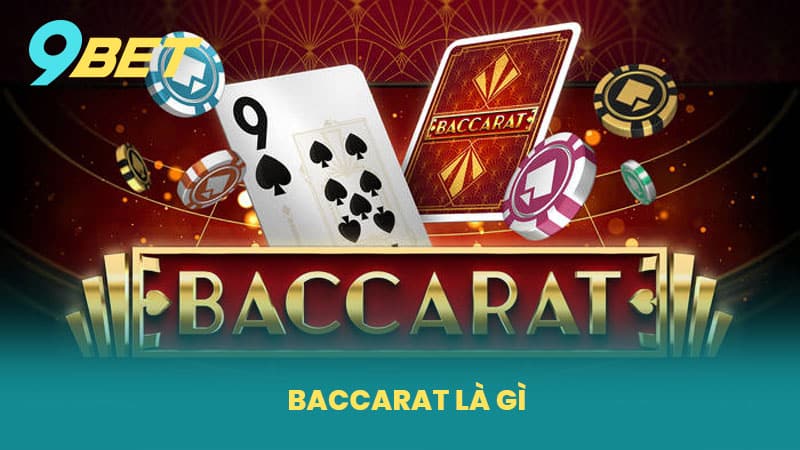 Baccarat Là Gì - Chiến Thuật Chơi Baccarat Dành Cho Cược Thủ Tại Nhà Cái 9BET