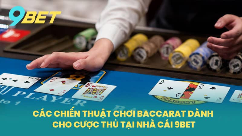 Các Chiến Thuật Chơi Baccarat Dành Cho Cược Thủ Tại Nhà Cái 9BET