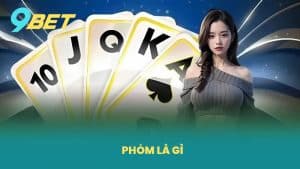 Phỏm Là Gì - Hướng Dẫn Cách Chơi Bài Phỏm Thắng Lớn Tại Nhà Cái 9BET