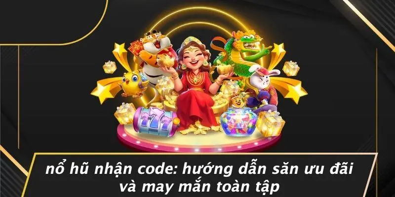 Nổ hũ nhận code