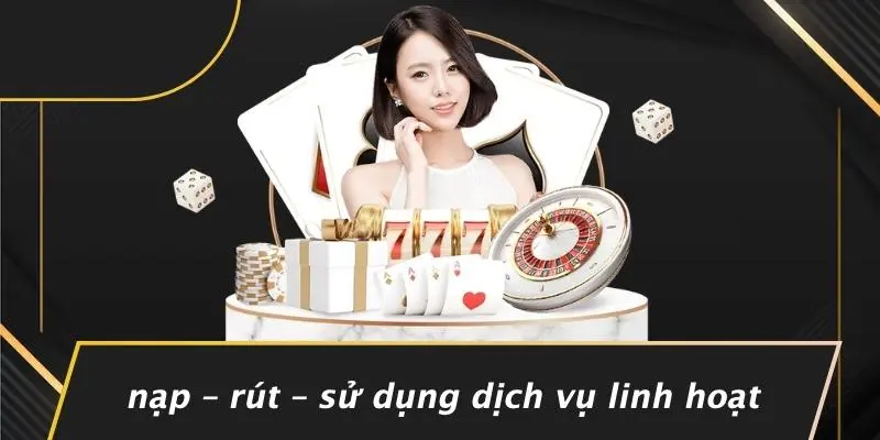Nạp – Rút – Sử Dụng Dịch Vụ Linh Hoạt