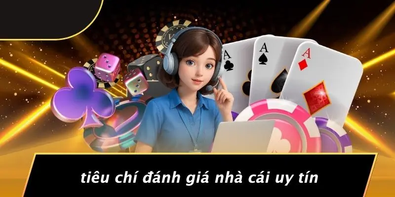 Tiêu Chí Đánh Giá Nhà Cái Uy Tín