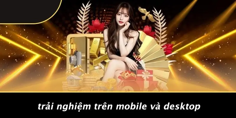 Trải Nghiệm Trên Mobile Và Desktop