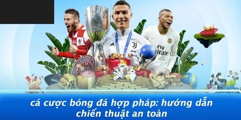 Hướng Dẫn Cơ Bản Để Bắt Đầu Cá Cược Bóng Đá Hợp Pháp