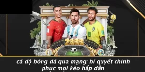 CÁ ĐỘ BÓNG ĐÁ QUA MẠNG: BÍ QUYẾT CHINH PHỤC MỌI KÈO HẤP DẪN