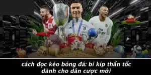 CÁCH ĐỌC KÈO BÓNG ĐÁ: BÍ KÍP THẦN TỐC DÀNH CHO DÂN CƯỢC MỚI