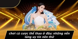 CHƠI CÁ CƯỢC THỂ THAO Ở ĐÂU: NHỮNG NỀN TẢNG UY TÍN NÊN THỬ