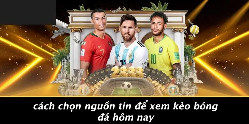 Cách Chọn Nguồn Tin Để Xem Kèo Bóng Đá Hôm Nay