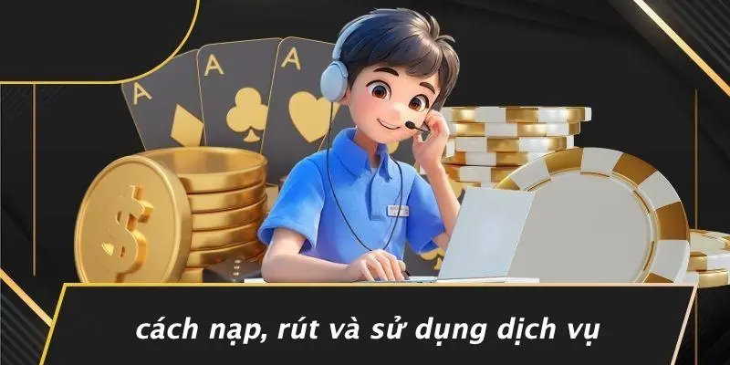 Cách Nạp, Rút Và Sử Dụng Dịch Vụ