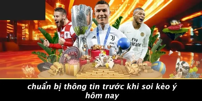 Chuẩn Bị Thông Tin Trước Khi Soi Kèo Ý Hôm Nay