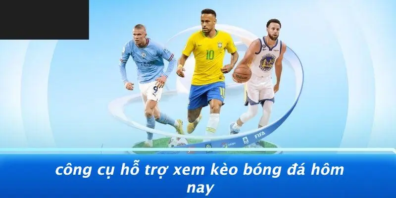 Công Cụ Hỗ Trợ Xem Kèo Bóng Đá Hôm Nay