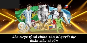 KÈO CƯỢC TỶ SỐ CHÍNH XÁC: BÍ QUYẾT DỰ ĐOÁN SIÊU CHUẨN