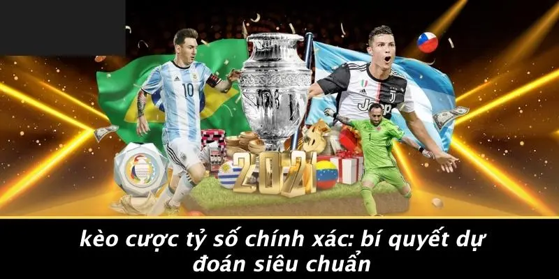 KÈO CƯỢC TỶ SỐ CHÍNH XÁC: BÍ QUYẾT DỰ ĐOÁN SIÊU CHUẨN