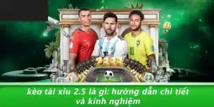 KÈO TÀI XỈU 2.5 LÀ GÌ: HƯỚNG DẪN CHI TIẾT VÀ KINH NGHIỆM