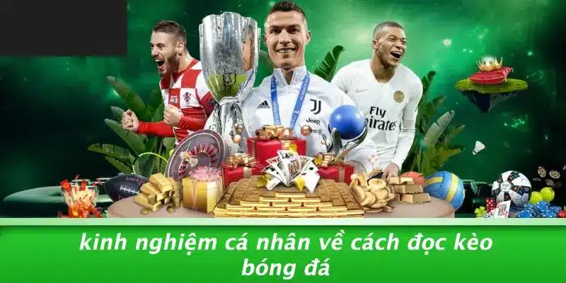 Kinh Nghiệm Cá Nhân Về Cách Đọc Kèo Bóng Đá