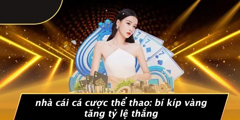NHÀ CÁI CÁ CƯỢC THỂ THAO: BÍ KÍP VÀNG TĂNG TỶ LỆ THẮNG