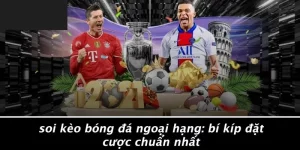 SOI KÈO BÓNG ĐÁ NGOẠI HẠNG: BÍ KÍP ĐẶT CƯỢC CHUẨN NHẤT