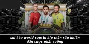 SOI KÈO WORLD CUP: BÍ KÍP THẦN SẦU KHIẾN DÂN CƯỢC PHÁT CUỒNG