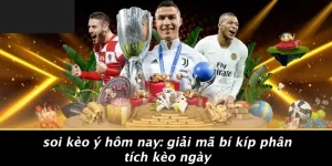 SOI KÈO Ý HÔM NAY: GIẢI MÃ BÍ KÍP PHÂN TÍCH KÈO NGÀY