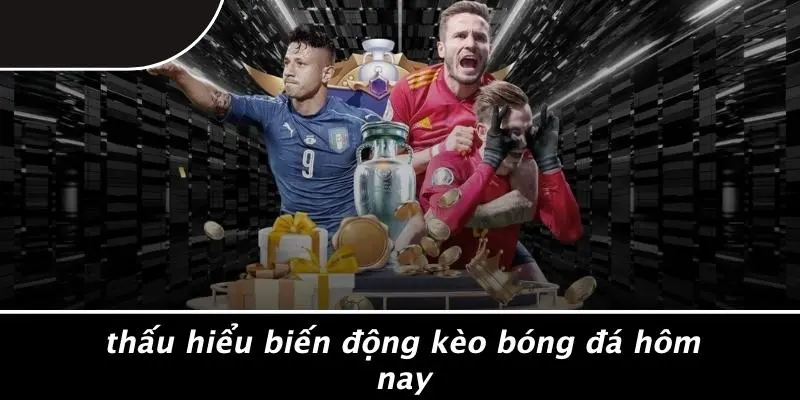 Thấu Hiểu Biến Động Kèo Bóng Đá Hôm Nay